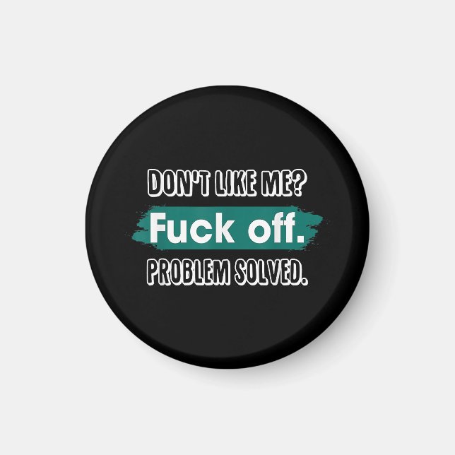 Don't Like Me F*ck Off Problem Solved Funny Sassy Magnet (Front)