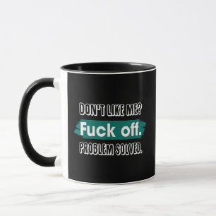 Don't Like Me F*ck Off Problem Solved Funny Sassy Mug