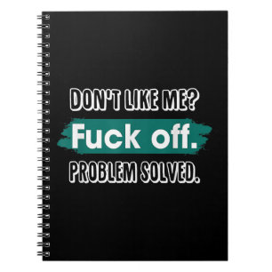 Don't Like Me F*ck Off Problem Solved Funny Sassy Notebook