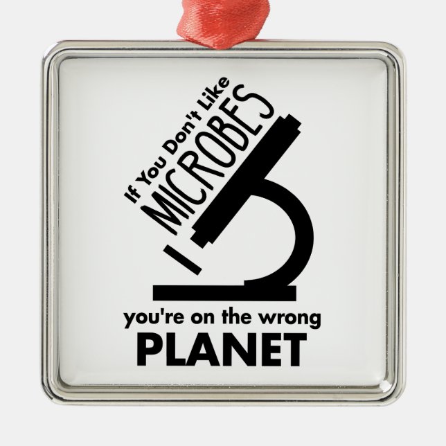 Don't Like Microbes You're On The Wrong Planet Metal Ornament (Front)