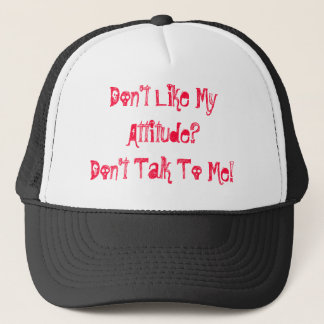 Don't Like My Attitude? Don't Talk To Me! Trucker Hat