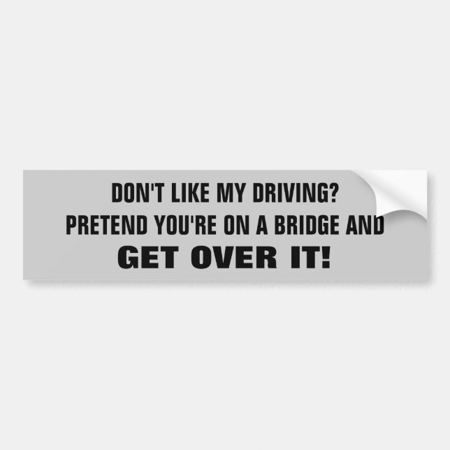 Don't like my driving? Get Over It Bumper Sticker (Front)