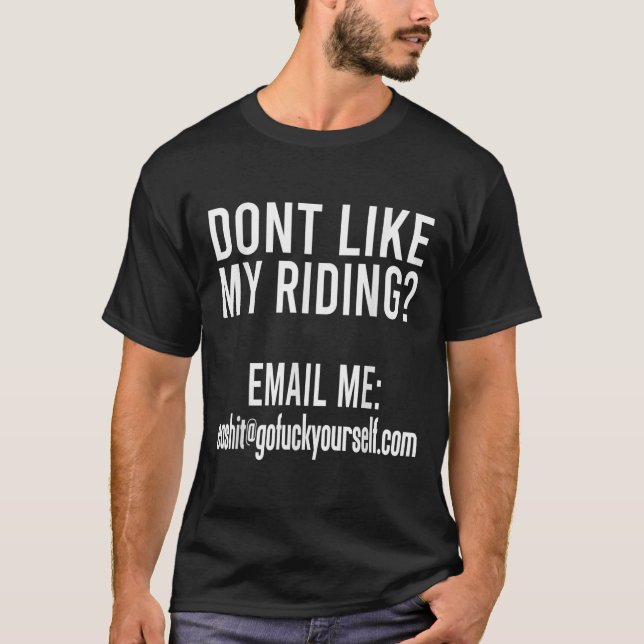 Dont Like My Riding Email Me Ea@goforyourself.com  T-Shirt (Front)