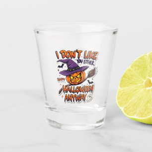Don't Like You Either Happy Halloween Anyway Shot Glass