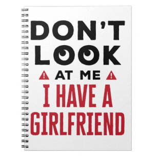 Don't Look at Me I Have a Girlfriend Funny BF Notebook