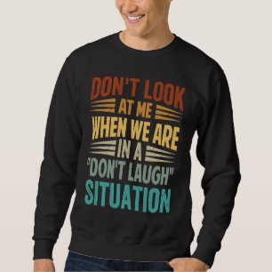 Don't Look At Me When We Are In A Don't Laugh Situ Sweatshirt