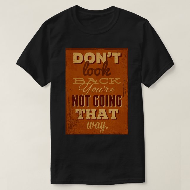 dont look back you are not going that way T-Shirt (Design Front)