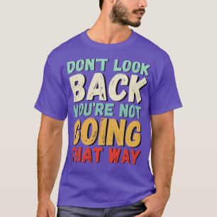 Dont look back youre not going that way 2 T-Shirt
