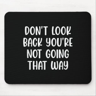 Dont Look Back Youre Not Going That Way Motivation Mouse Pad