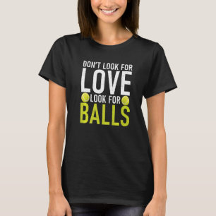 Dont look for Love look for Balls Tennis T-Shirt