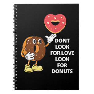   Don't look for love  look for doughnuts Notebook