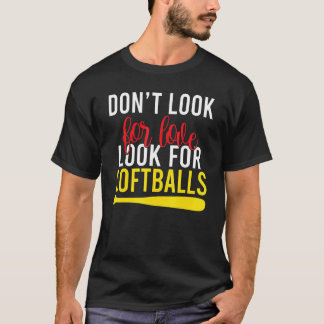 Dont look for Love look for Softballs T-Shirt