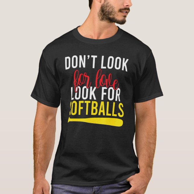 Dont look for Love look for Softballs T-Shirt (Front)