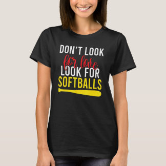 Dont look for Love look for Softballs T-Shirt