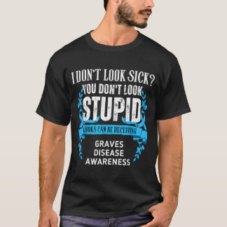 Dont Look Sick Deceiving Graves Disease Warrior T-Shirt