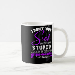 Don't Look Sick - You Don't Look Stupid - Fibromya Coffee Mug