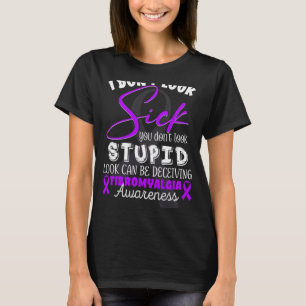 Don't Look Sick - You Don't Look Stupid - Fibromya T-Shirt
