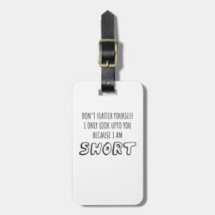 Don't Look Upto You I Am Short Short Person Gift Luggage Tag