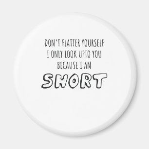 Don't Look Upto You I Am Short Short Person Gift Magnet