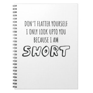 Don't Look Upto You I Am Short Short Person Gift Notebook
