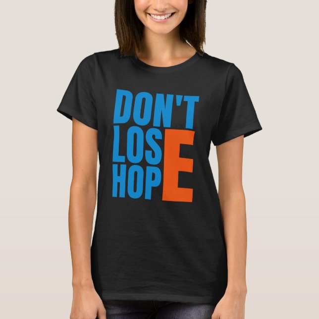 Don't Lose Hope - Positive Message Quote T-Shirt (Front)