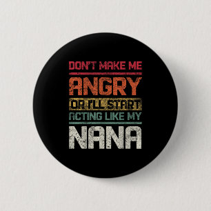 Don't Make Angry Or I'll Start Acting Like My Nana 6 Cm Round Badge