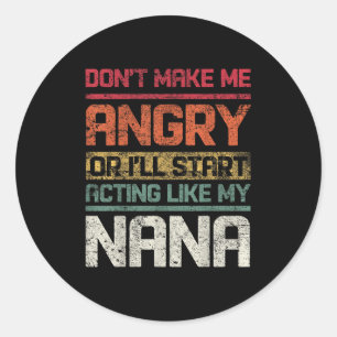 Don't Make Angry Or I'll Start Acting Like My Nana Classic Round Sticker