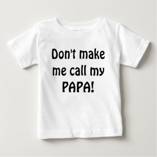 Don't make be call my papa baby shirt. baby T-Shirt