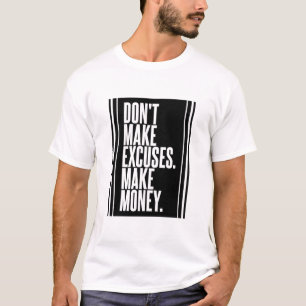 Don't Make Excuses Make Money T-Shirt