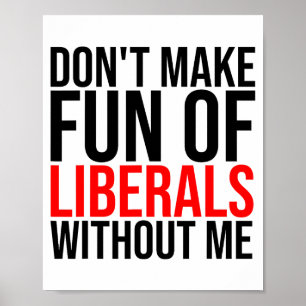 Dont Make Fun Of Liberals Without Me Funny _1  Poster
