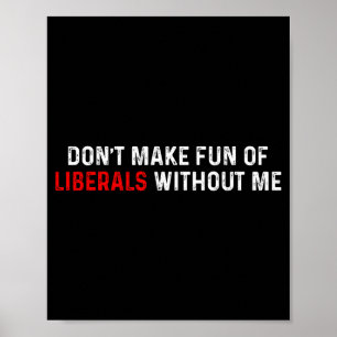 Don't Make Fun Of Liberals Without Me Funny (2 Sid Poster