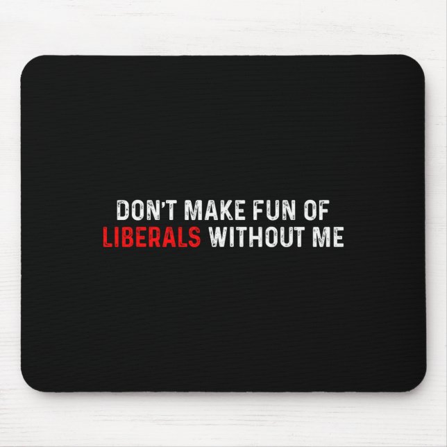 Dont Make Fun Of Liberals Without Me Funny (2 Side Mouse Pad (Front)