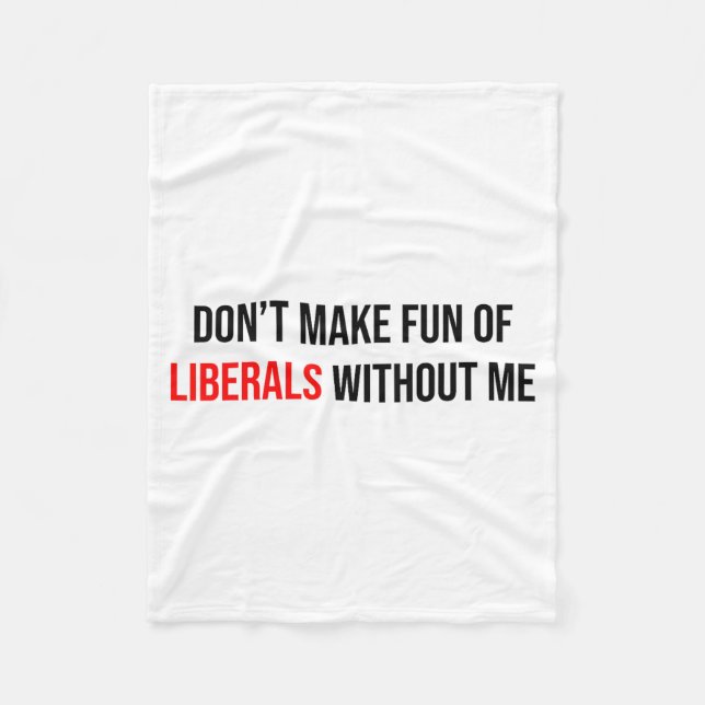 Dont Make Fun Of Liberals Without Me Funny  Fleece Blanket (Front)