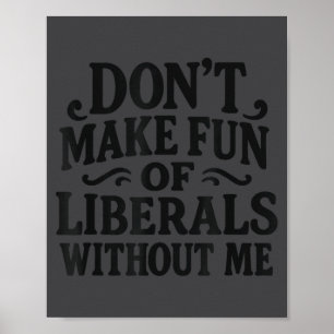Don't Make Fun Of Liberals Without Me - Funny Vint Poster