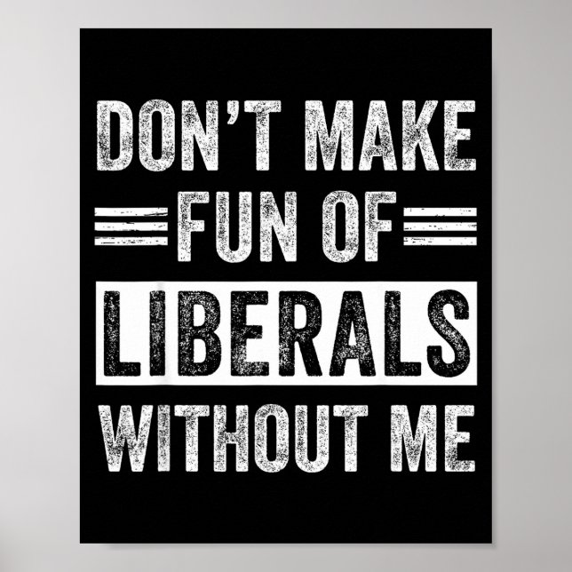 Don't Make Fun Of Liberals Without Me  Poster (Front)