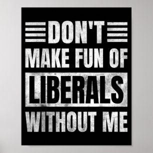 Don't Make Fun Of Liberals Without Me  Poster