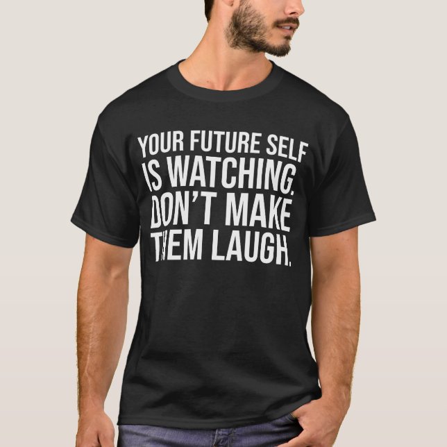 Don't Make Future Self Laugh - Funny Motivational T-Shirt (Front)