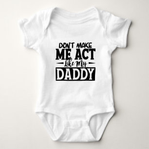 Don't Make Me Act Like My Daddy Baby Bodysuit
