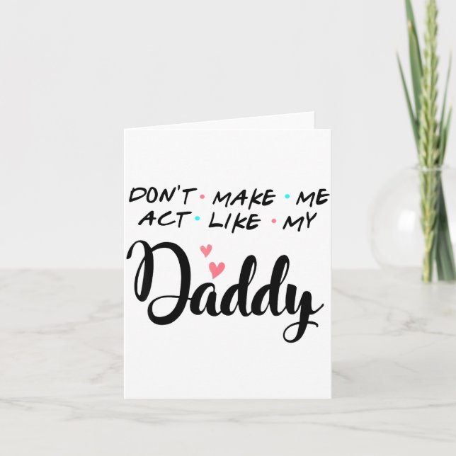 Don't Make Me Act Like My Daddy  Card (Front)