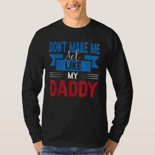 Don't Make Me Act Like My Daddy Father's Day 1 T-Shirt