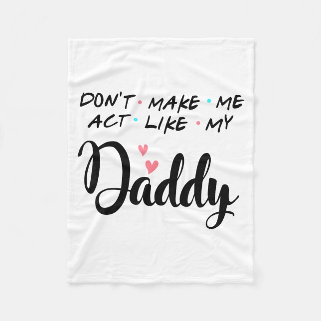 Don't Make Me Act Like My Daddy  Fleece Blanket (Front)