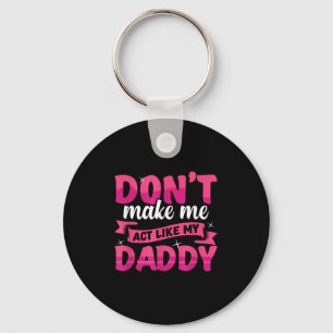 Don't Make Me Act Like My Daddy Funny  Key Ring