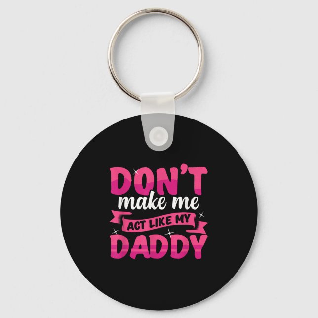 Don't Make Me Act Like My Daddy Funny  Key Ring (Front)
