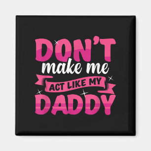 Don't Make Me Act Like My Daddy Funny Magnet