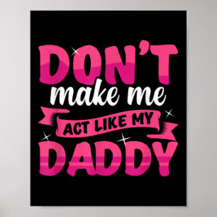 Don't Make Me Act Like My Daddy Funny Poster