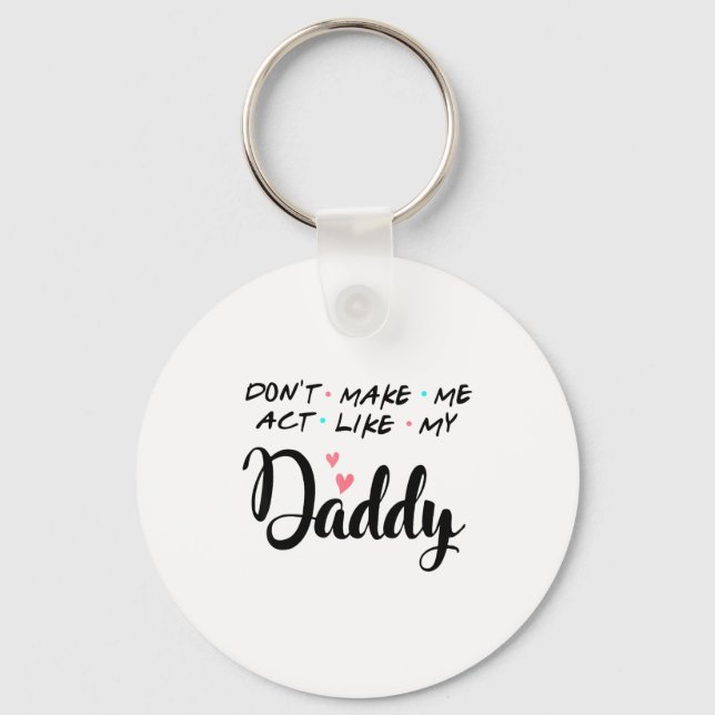 Don't Make Me Act Like My Daddy  Key Ring (Front)