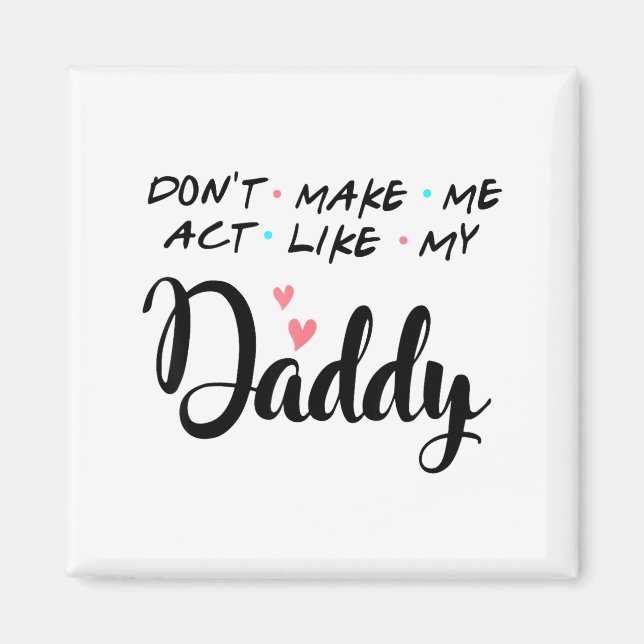 Don't Make Me Act Like My Daddy  Magnet (Front)