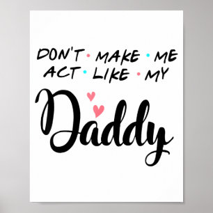 Don't Make Me Act Like My Daddy Poster