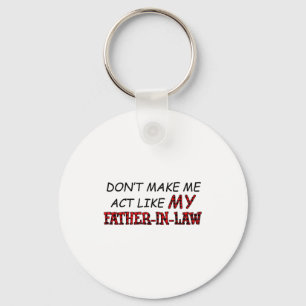 Don't Make Me Act Like My Father-in-law Shirt  Key Ring