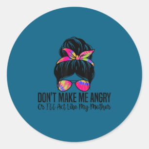 Don't make me angry i'll act like my mother funny classic round sticker